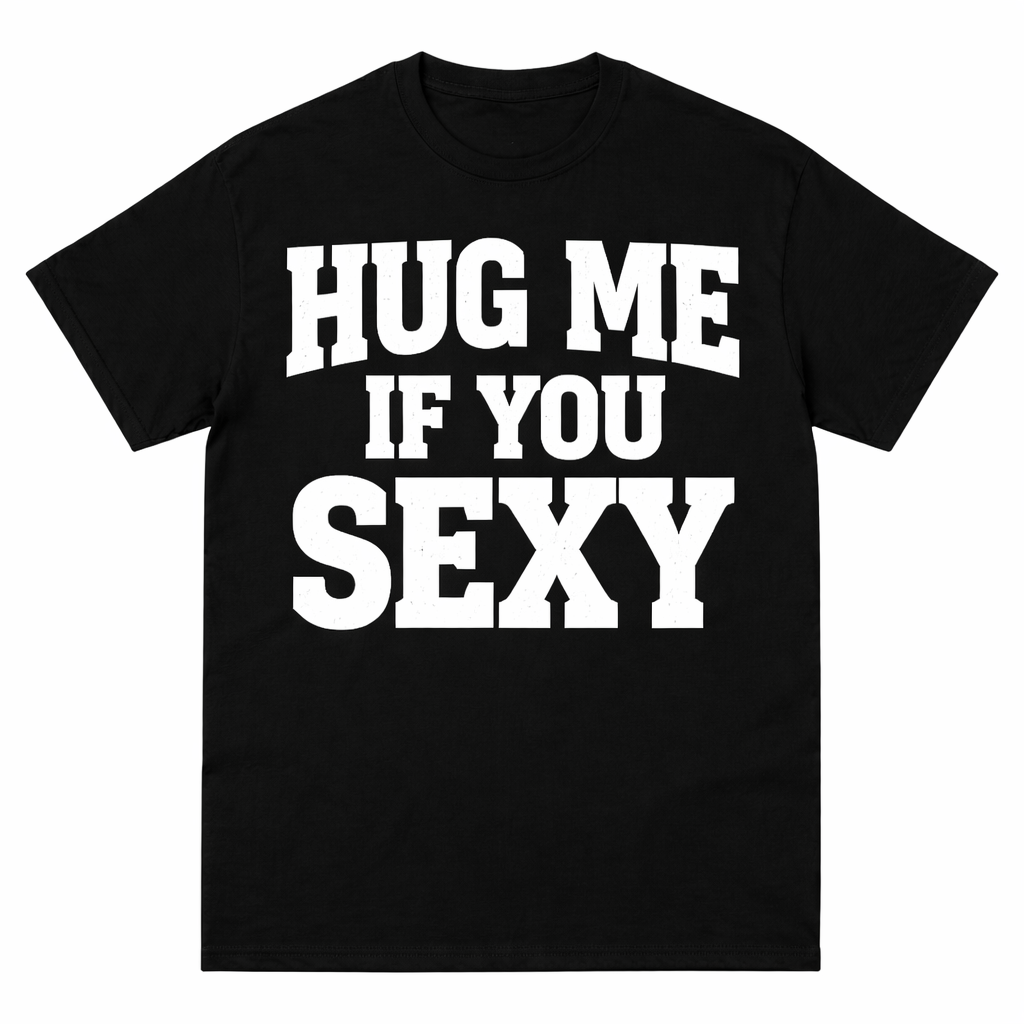 Hug Me If You Sexy T Shirt