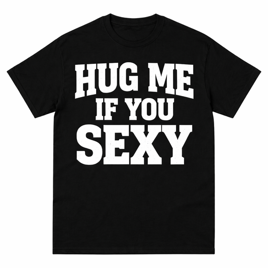 Hug Me If You Sexy T Shirt
